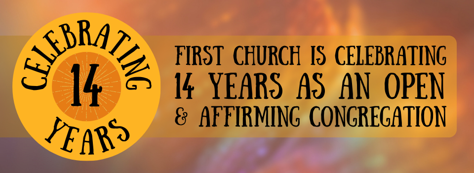 "First Church is celebrating 14 years as an Open and Affirming Congregation"